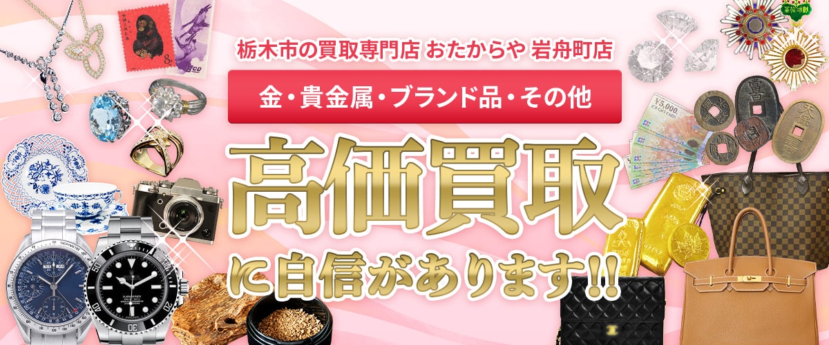 栃木市の買取専門店 おたからや 岩舟町店 金・貴金属・ブランド品・その他 高価買取に自信があります‼